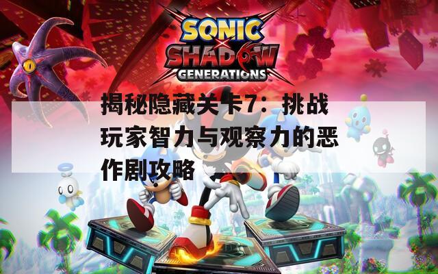 揭秘隐藏关卡7：挑战玩家智力与观察力的恶作剧攻略
