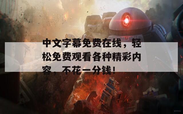 中文字幕免费在线，轻松免费观看各种精彩内容，不花一分钱！