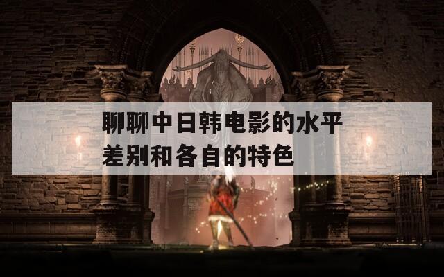 聊聊中日韩电影的水平差别和各自的特色