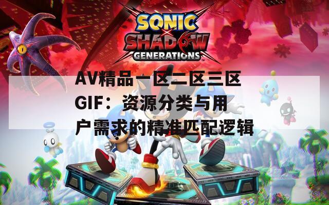 AV精品一区二区三区GIF：资源分类与用户需求的精准匹配逻辑