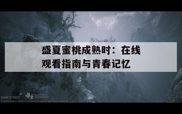 盛夏蜜桃成熟时：在线观看指南与青春记忆