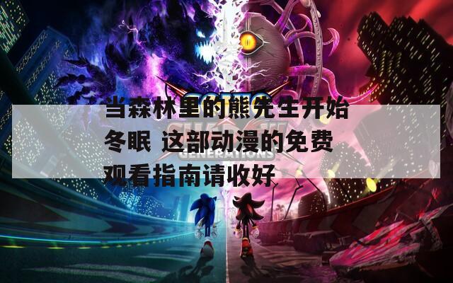 当森林里的熊先生开始冬眠 这部动漫的免费观看指南请收好
