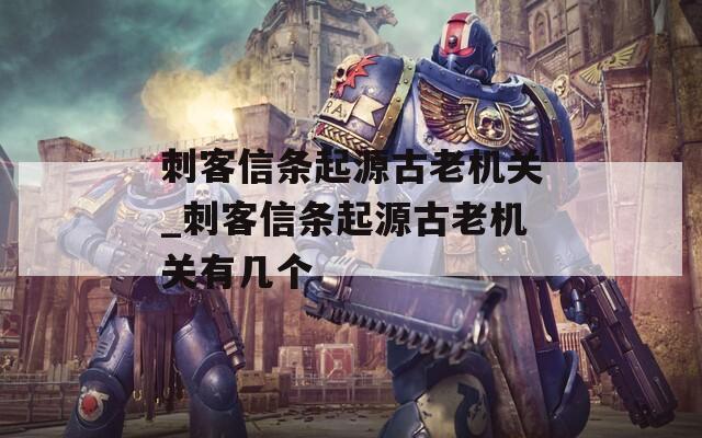 刺客信条起源古老机关_刺客信条起源古老机关有几个