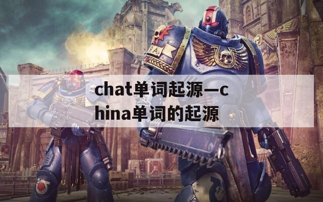 chat单词起源—china单词的起源