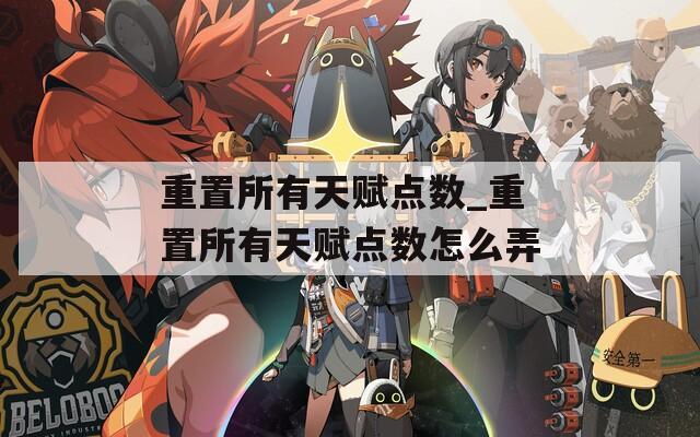 重置所有天赋点数_重置所有天赋点数怎么弄