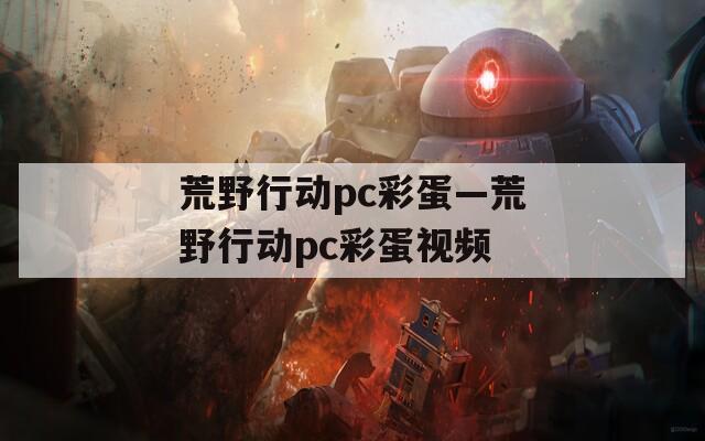 荒野行动pc彩蛋—荒野行动pc彩蛋视频