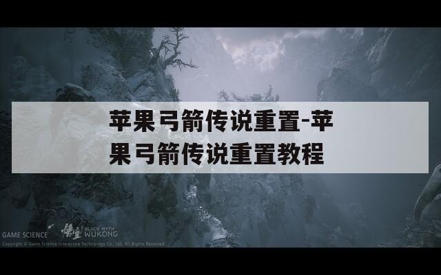 苹果弓箭传说重置-苹果弓箭传说重置教程