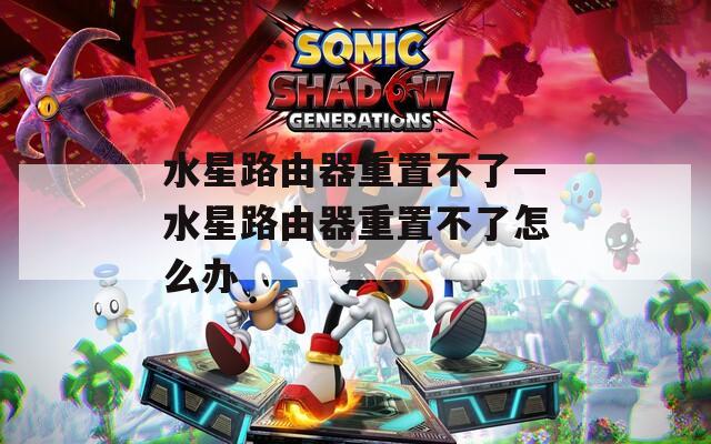 水星路由器重置不了—水星路由器重置不了怎么办