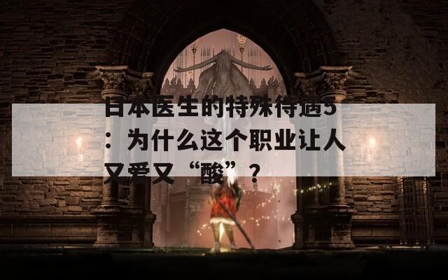 日本医生的特殊待遇5：为什么这个职业让人又爱又“酸”？