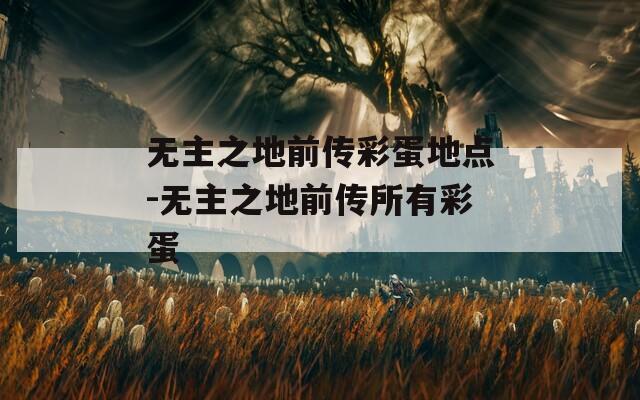 无主之地前传彩蛋地点-无主之地前传所有彩蛋