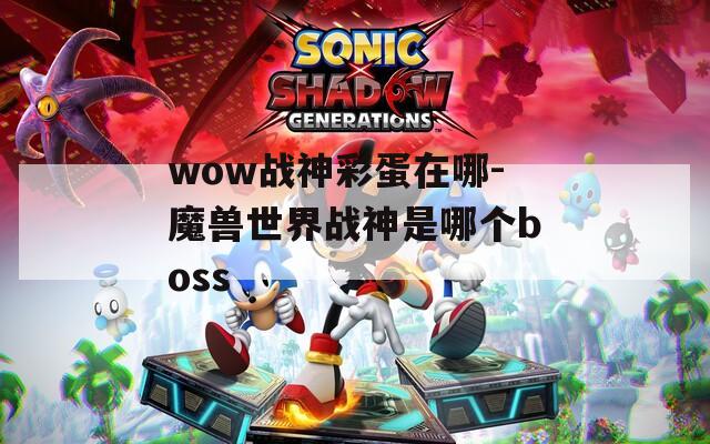 wow战神彩蛋在哪-魔兽世界战神是哪个boss