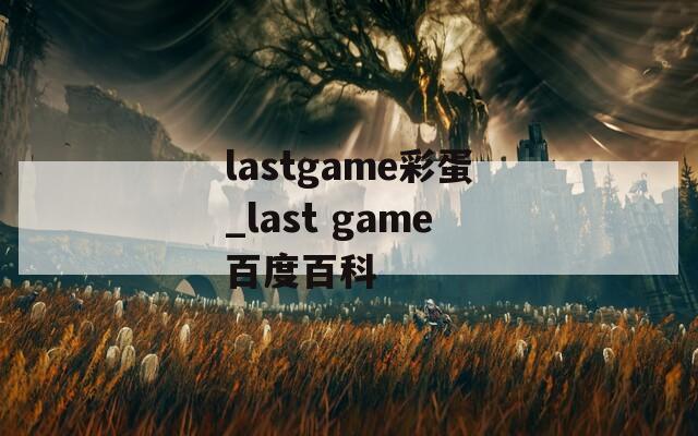 lastgame彩蛋_last game百度百科