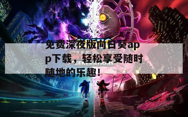 免费深夜版向日葵app下载，轻松享受随时随地的乐趣！