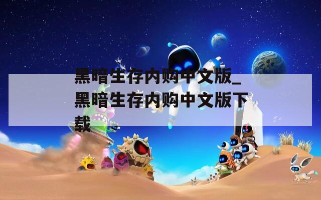 黑暗生存内购中文版_黑暗生存内购中文版下载