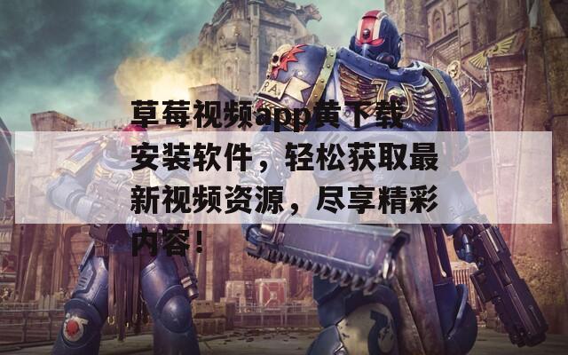草莓视频app黄下载安装软件，轻松获取最新视频资源，尽享精彩内容！