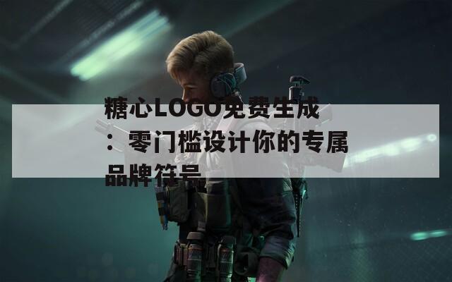 糖心LOGO免费生成：零门槛设计你的专属品牌符号