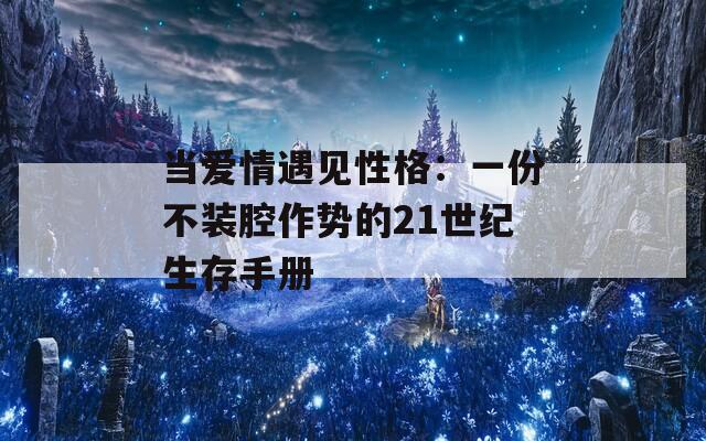 当爱情遇见性格：一份不装腔作势的21世纪生存手册