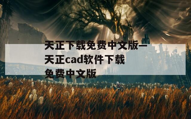 天正下载免费中文版—天正cad软件下载 免费中文版