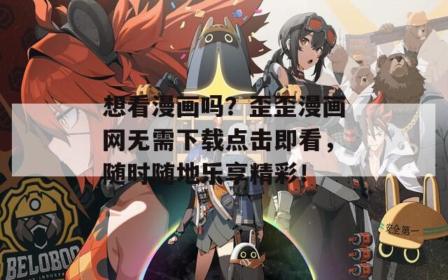 想看漫画吗？歪歪漫画网无需下载点击即看，随时随地乐享精彩！