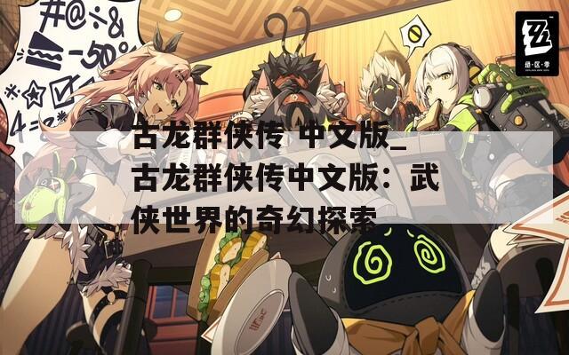 古龙群侠传 中文版_古龙群侠传中文版：武侠世界的奇幻探索