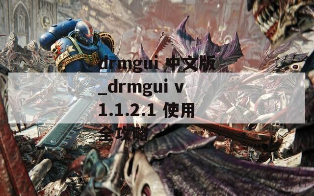 drmgui 中文版_drmgui v 1.1.2.1 使用全攻略