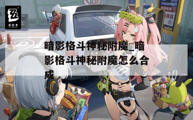 暗影格斗神秘附魔_暗影格斗神秘附魔怎么合成