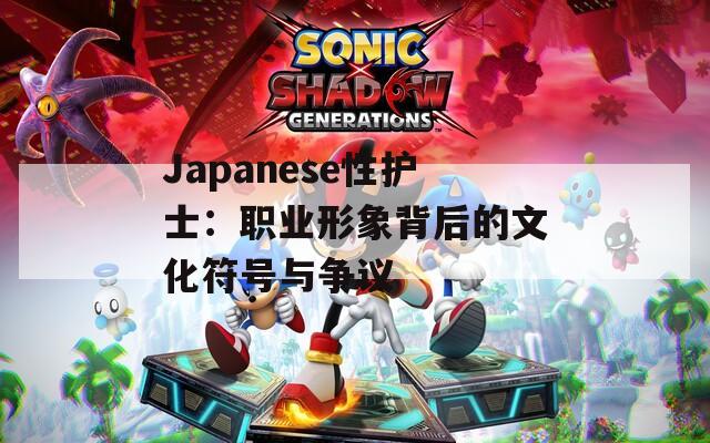 Japanese性护士：职业形象背后的文化符号与争议