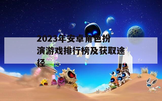 2023年安卓角色扮演游戏排行榜及获取途径